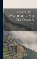 Viajes De L. Wafer Al Istmo Del Darién: (Cuatro Meses Entre Los Indios) di Lionel Wafer edito da LEGARE STREET PR