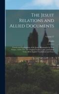 The Jesuit Relations and Allied Documents: Travels and Explorations of the Jesuit Missionaries in New France, 1610-1791; the Original French, Latin, a di Jesuits edito da LEGARE STREET PR