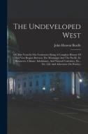 The Undeveloped West: Or, Five Years In The Territories: Being A Complete History Of That Vast Region Between The Mississippi And The Pacifi di John Hanson Beadle edito da LEGARE STREET PR