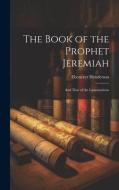 The Book of the Prophet Jeremiah: And That of the Lamentations di Ebenezer Henderson edito da LEGARE STREET PR