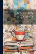 Elizabethan Sonnets di Sidney Lee edito da LEGARE STREET PR