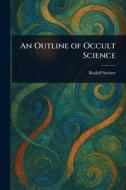 An Outline of Occult Science di Rudolf Steiner edito da Creative Media Partners, LLC