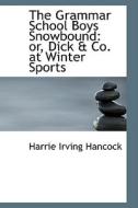The Grammar School Boys Snowbound di Harrie Irving Hancock edito da Bibliolife