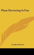 Plant Doctoring Is Fun di Cynthia Westcott edito da Kessinger Publishing