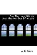 Die Tierparafitaren Arantheiten Ber Bflanzen di A. B. Frank edito da Bibliolife, Llc