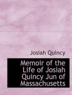 Memoir Of The Life Of Josiah Quincy Jun Of Massachusetts di Josiah Quincy edito da Bibliolife
