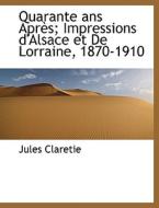 Quarante Ans Apr S; Impressions D'alsace Et De Lorraine, 1870-1910 di Jules Claretie edito da Bibliolife