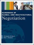 Handbook of Global and Multicultural Negotiation di Christopher W. Moore, Peter J. Woodrow, Patrick Moore edito da John Wiley & Sons