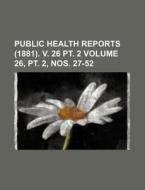 Public Health Reports (1881). V. 26 PT. 2 Volume 26, PT. 2, Nos. 27-52 di Books Group edito da Rarebooksclub.com