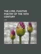 The Lyre, Fugitive Poetry of the 19th Century di Lyre edito da Rarebooksclub.com