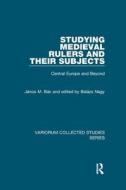 Studying Medieval Rulers & Their Subject di J NOS M. BAK edito da Taylor & Francis