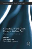 Human Security and Climate Change in Southeast Asia: Managing Risk and Resilience edito da ROUTLEDGE