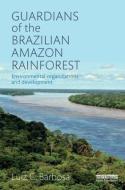 Guardians of the Brazilian Amazon Rainforest: Environmental Organizations and Development di Luiz C. Barbosa edito da ROUTLEDGE