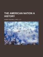 The American Nation A History di Albert Bushnell Hart, LL D. Albert Bushnell Hart edito da General Books Llc