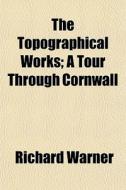 The Topographical Works; A Tour Through di Richard Warner edito da General Books