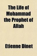 The Life Of Mohammad The Prophet Of Alla di Etienne Dinet edito da General Books