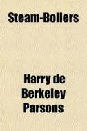 Steam-boilers di Harry De Berkeley Parsons edito da General Books