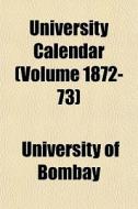 University Calendar Volume 1872-73 di University Of Bombay edito da General Books