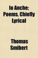 Io Anche; Poems, Chiefly Lyrical di Thomas Smibert edito da General Books