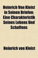 Heinrich Von Kleist In Seinen Briefen; E di Heinrich Von Kleist edito da General Books