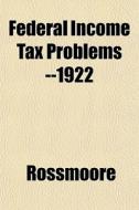 Federal Income Tax Problems --1922 di Emerson Emanuel Rossmoore edito da Rarebooksclub.com