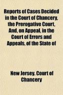 Reports Of Cases Decided In The Court Of di New Jersey Court of Chancery edito da General Books