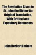 The Revelation Given To St. John The Div di John Herbert Latham edito da General Books