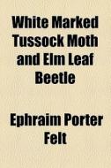 White Marked Tussock Moth And Elm Leaf B di Ephraim Porter Felt edito da General Books