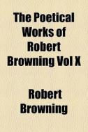 The Poetical Works Of Robert Browning Vo di Robert Browning edito da General Books