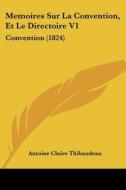 Memoires Sur La Convention, Et Le Directoire V1: Convention (1824) di Antoine-Claire Thibaudeau edito da Kessinger Publishing