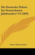 Die Deutsche Polizei Im Neunzehnten Jahrhundert V3 (1849) di Gustav Zimmermann edito da Kessinger Publishing