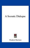 A Socratic Dialogue di Frederic Harrison edito da Kessinger Publishing