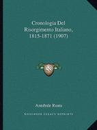 Cronologia del Risorgimento Italiano, 1815-1871 (1907) di Annibale Ruata edito da Kessinger Publishing