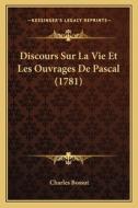Discours Sur La Vie Et Les Ouvrages de Pascal (1781) di Charles Bossut edito da Kessinger Publishing