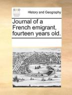 Journal Of A French Emigrant, Fourteen Years Old. di Multiple Contributors edito da Gale Ecco, Print Editions