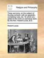 Three Sermons, On The Subject Of Sunday Schools di Robert Lucas edito da Gale Ecco, Print Editions