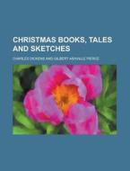 Christmas Books, Tales and Sketches di Charles Dickens edito da Rarebooksclub.com