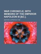 War Chronicle, with Memoirs of the Emperor Napoleon III [&C.]. di Bedford Clapperton T. Pim edito da Rarebooksclub.com