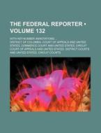 The Federal Reporter (volume 132); With Key-number Annotations di District Of Columbia Court of Appeals edito da General Books Llc
