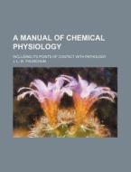 A Manual Of Chemical Physiology; Including Its Points Of Contact With Pathology di J. L. W. Thudichum edito da General Books Llc