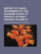 Report of Cases Determined by the Supreme Court of Appeals of West Virginia Volume 57 di West Virginia Supreme Appeals edito da Rarebooksclub.com