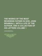 The Works of the Most Reverend Father in God, John Bramhall Volume 1 di John Bramhall edito da Rarebooksclub.com