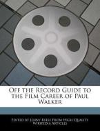 Off the Record Guide to the Film Career of Paul Walker di Jenny Reese edito da WEBSTER S DIGITAL SERV S