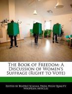 The Book of Freedom: A Discussion of Women's Suffrage (Right to Vote) di Beatriz Scaglia edito da WEBSTER S DIGITAL SERV S