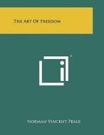 The Art of Freedom di Norman Vincent Peale edito da Literary Licensing, LLC