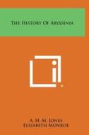 The History of Abyssinia di A. H. M. Jones, Elizabeth Monroe edito da Literary Licensing, LLC