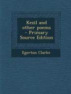 Kezil and Other Poems di Egerton Clarke edito da Nabu Press