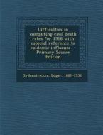 Difficulties in Computing Civil Death Rates for 1918 with Especial Reference to Epidemic Influenza di Edgar Sydenstricker edito da Nabu Press