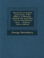 Specimens of English Prose Style, from Malory to Macaulay. Selected and Annotated, with an Introductory Essay di George Saintsbury edito da Nabu Press