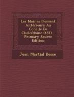 Les Moines D'Orient Anterieurs Au Concile de Chalcedoine (451) di Jean Martial Besse edito da Nabu Press